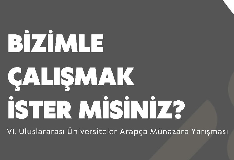 Bizimle Çalışmak İster Misiniz? / VI. Uluslararası Üniversiteler Arapça Münazara Yarışması