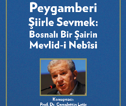 Peygamberi Şiirle Sevmek: Bosnalı Bir Şairin Mevlid-i Nebîsi Konferansı