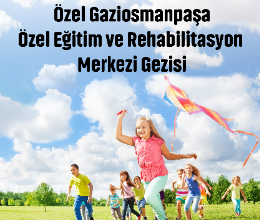 Özel Gaziosmanpaşa Özel Eğitim ve Rehabilitasyon Merkezi Gezisi